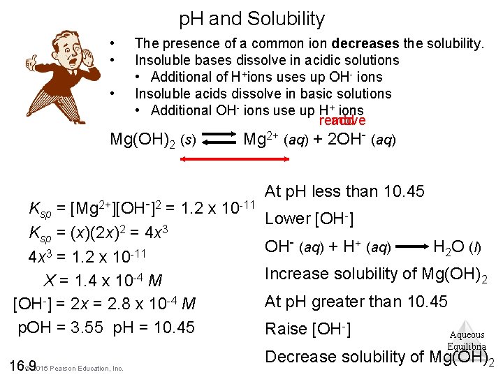 p. H and Solubility • • The presence of a common ion decreases the