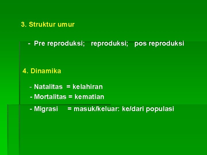 3. Struktur umur - Pre reproduksi; pos reproduksi 4. Dinamika - Natalitas = kelahiran