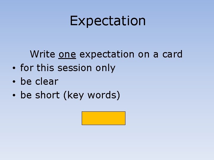 Expectation Write one expectation on a card • for this session only • be