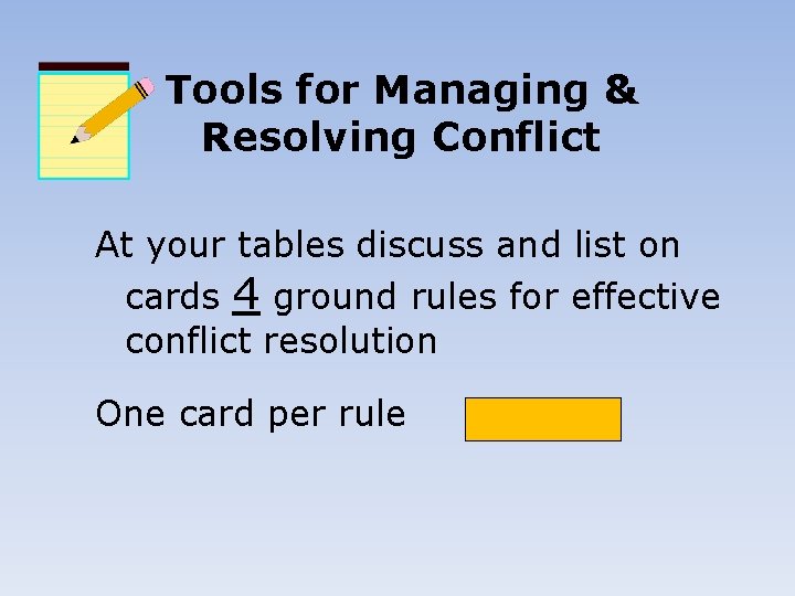 Tools for Managing & Resolving Conflict At your tables discuss and list on cards