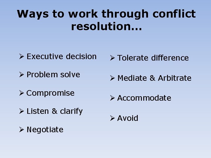 Ways to work through conflict resolution… Ø Executive decision Ø Tolerate difference Ø Problem