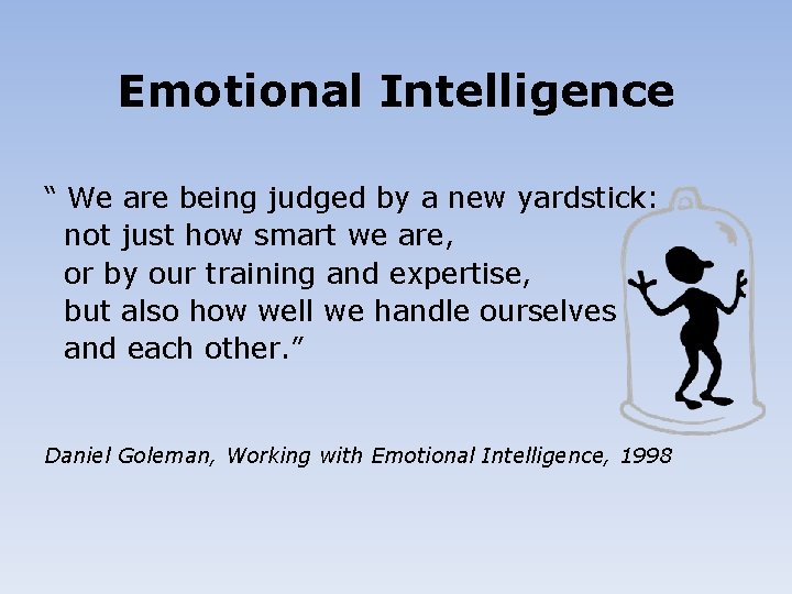 Emotional Intelligence “ We are being judged by a new yardstick: not just how