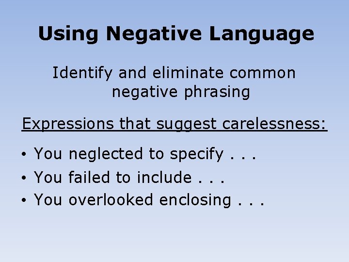 Using Negative Language Identify and eliminate common negative phrasing Expressions that suggest carelessness: •