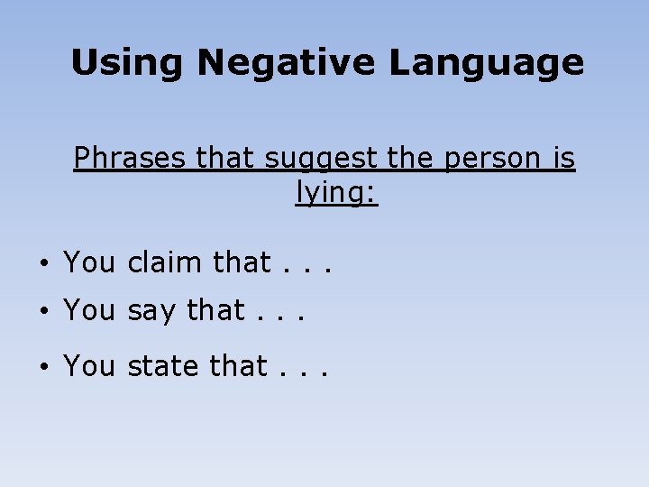 Using Negative Language Phrases that suggest the person is lying: • You claim that.