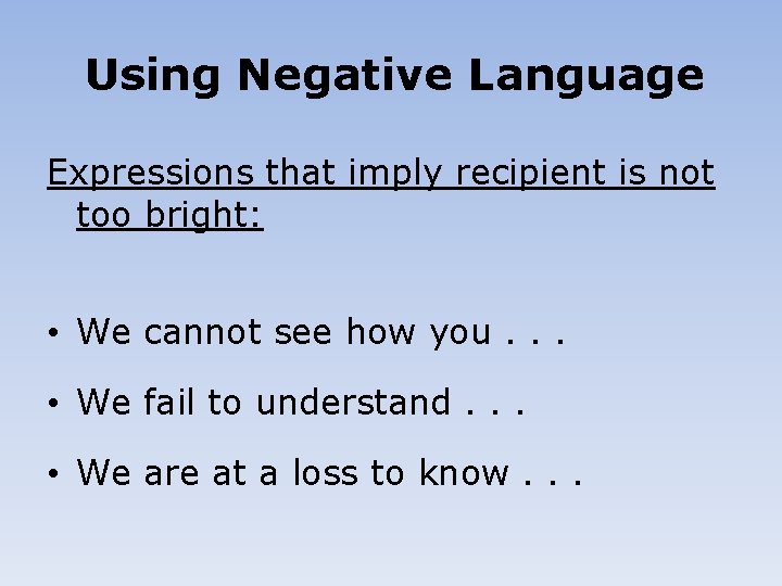 Using Negative Language Expressions that imply recipient is not too bright: • We cannot