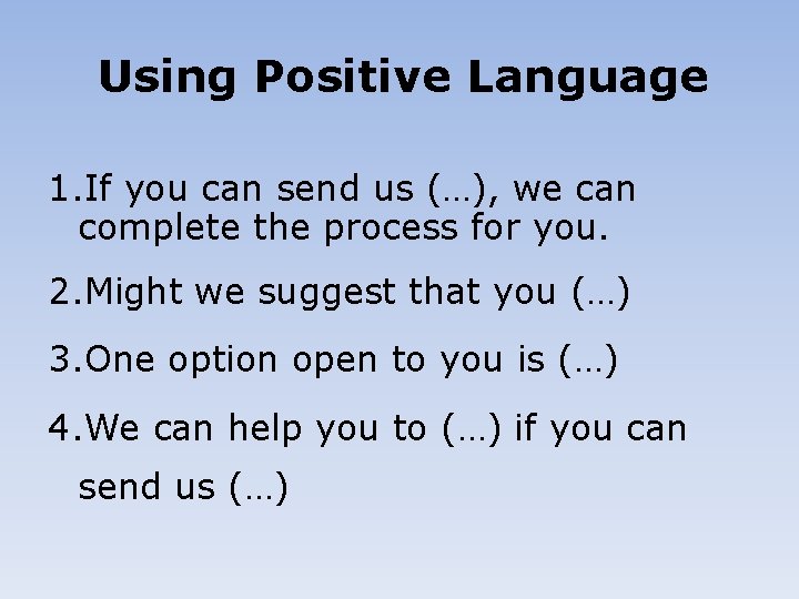 Using Positive Language 1. If you can send us (…), we can complete the