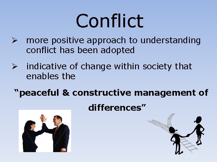 Conflict Ø more positive approach to understanding conflict has been adopted Ø indicative of