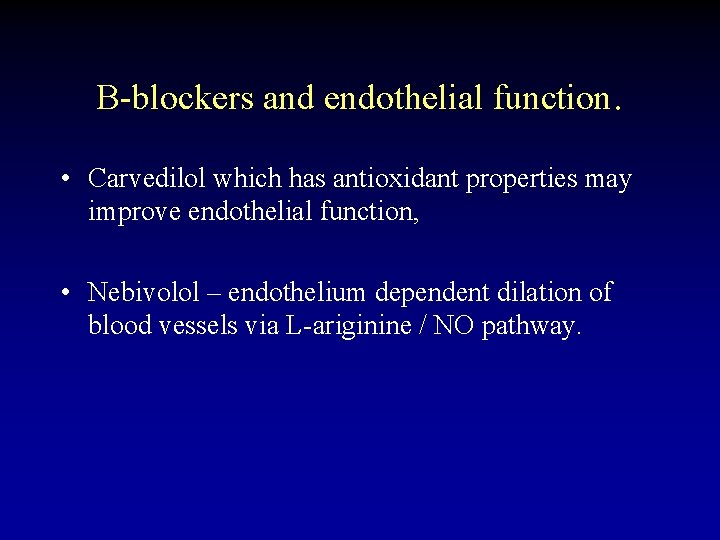 B-blockers and endothelial function. • Carvedilol which has antioxidant properties may improve endothelial function,