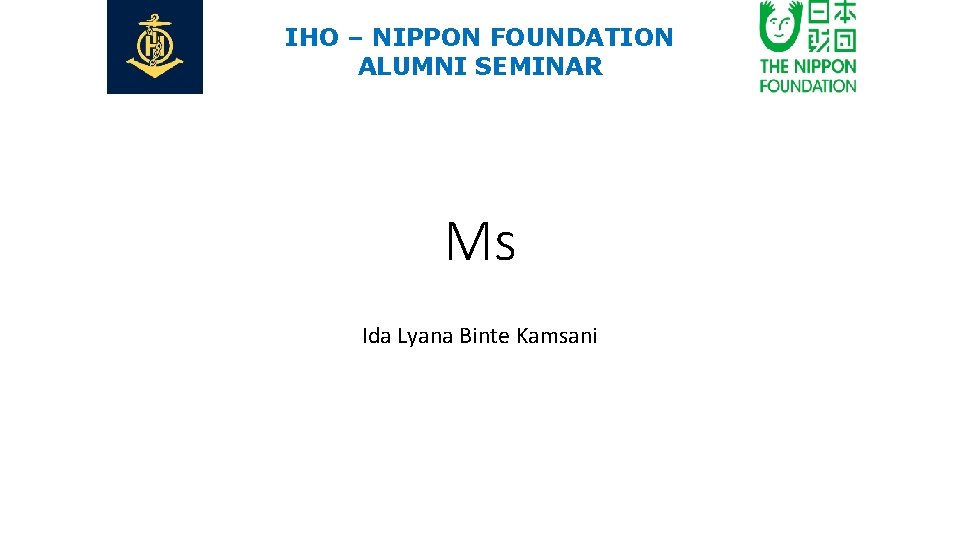 IHO – NIPPON FOUNDATION ALUMNI SEMINAR Ms Ida Lyana Binte Kamsani 