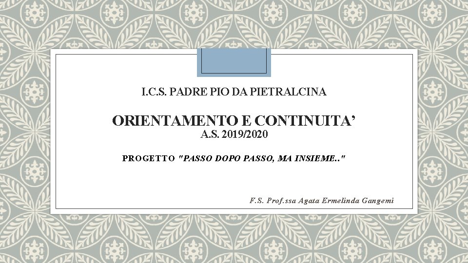 I. C. S. PADRE PIO DA PIETRALCINA ORIENTAMENTO E CONTINUITA’ A. S. 2019/2020 PROGETTO