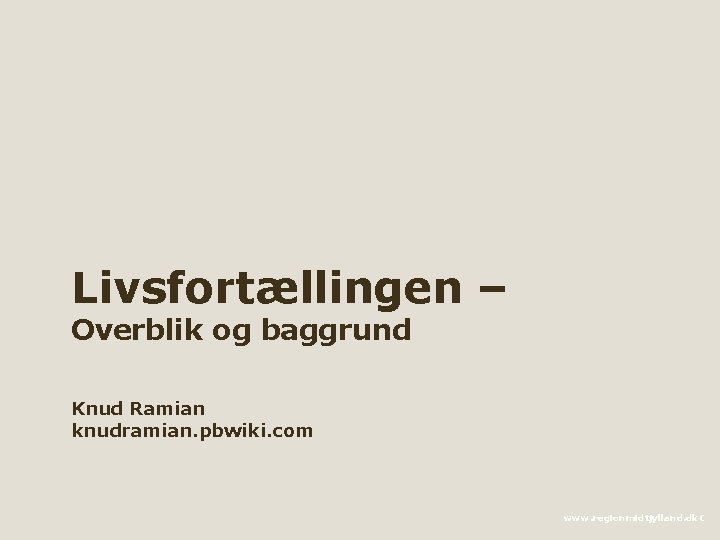 Livsfortællingen – Overblik og baggrund Knud Ramian knudramian. pbwiki. com www. regionmidtjylland. dk. C