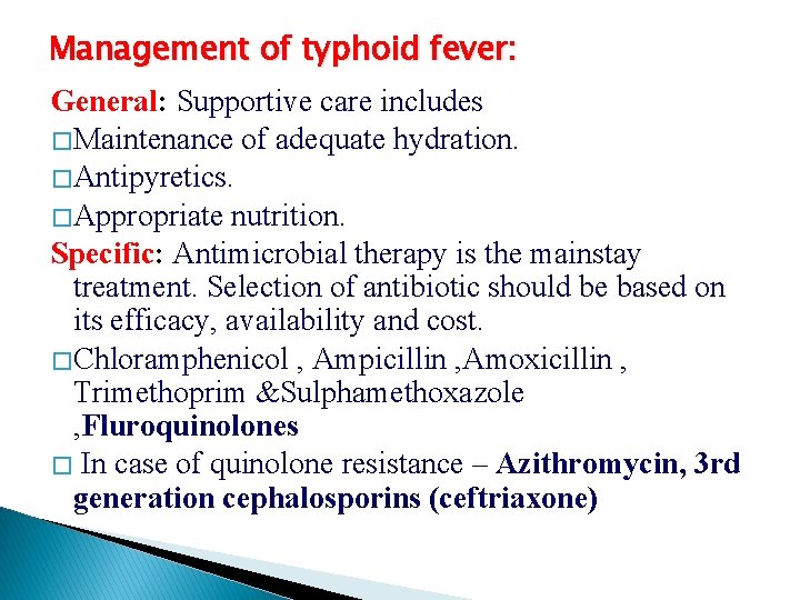 Management of typhoid fever: General: Supportive care includes � Maintenance of adequate hydration. �