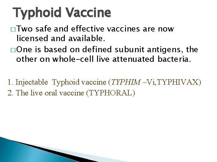 Typhoid Vaccine � Two safe and effective vaccines are now licensed and available. �