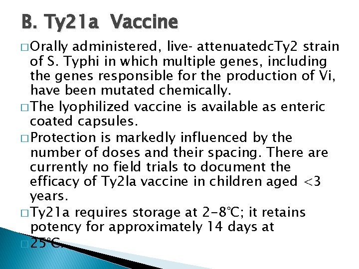 B. Ty 21 a Vaccine � Orally administered, live attenuatedc. Ty 2 strain of