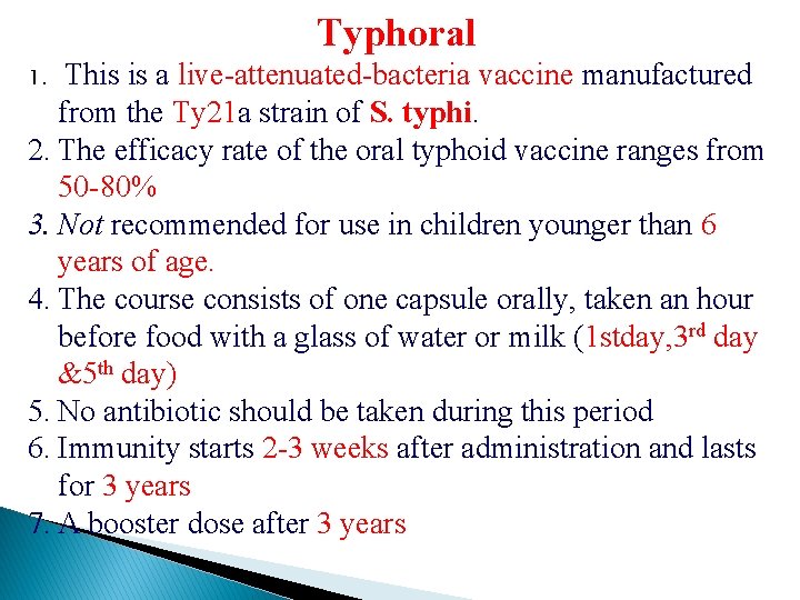 Typhoral This is a live-attenuated-bacteria vaccine manufactured from the Ty 21 a strain of