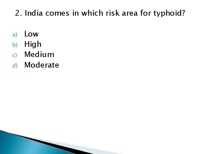 2. India comes in which risk area for typhoid? a) b) c) d) Low