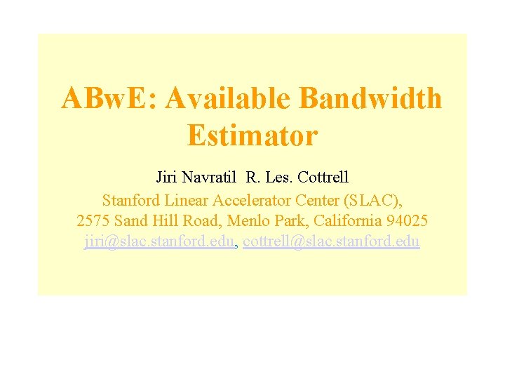 ABw. E: Available Bandwidth Estimator Jiri Navratil R. Les. Cottrell Stanford Linear Accelerator Center