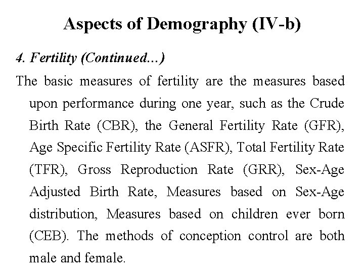 Aspects of Demography (IV-b) 4. Fertility (Continued…) The basic measures of fertility are the
