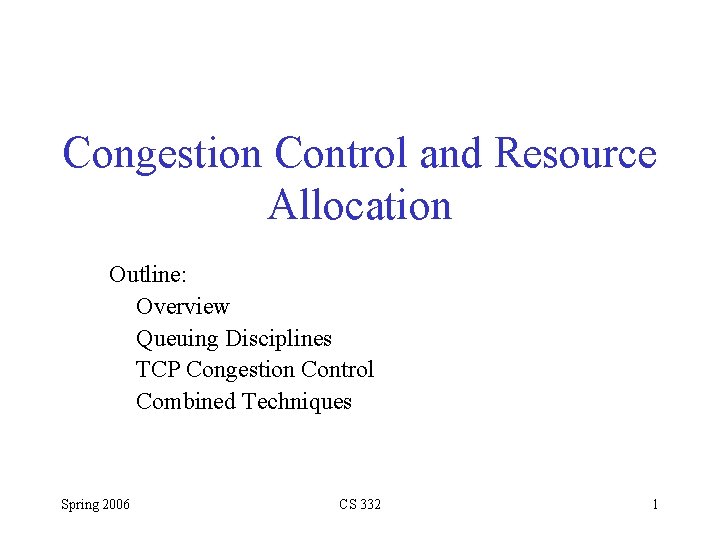 Congestion Control and Resource Allocation Outline: Overview Queuing Disciplines TCP Congestion Control Combined Techniques