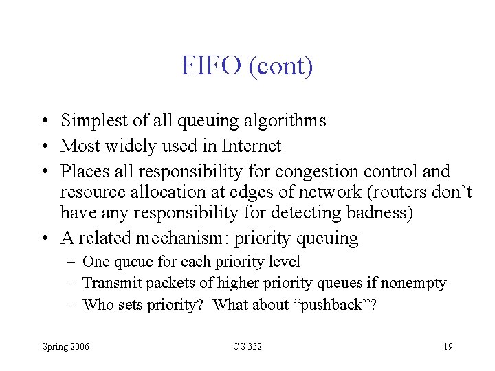 FIFO (cont) • Simplest of all queuing algorithms • Most widely used in Internet