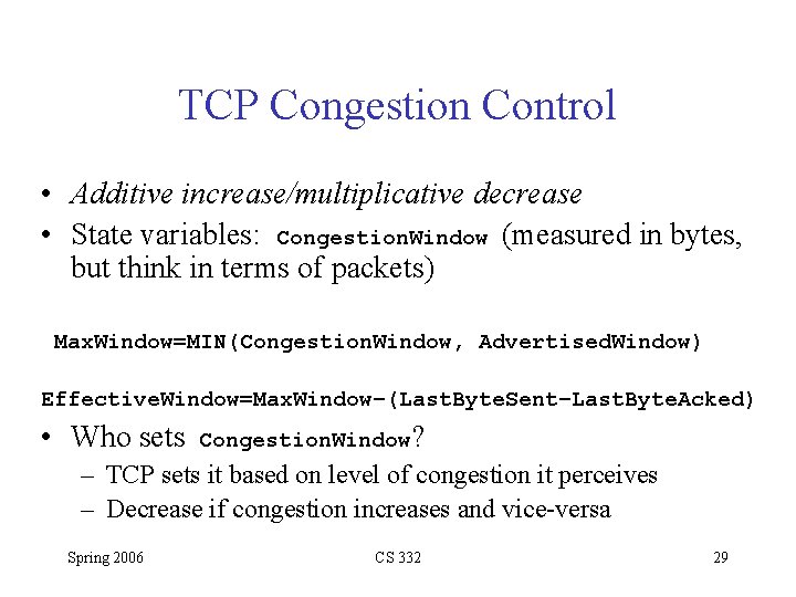 TCP Congestion Control • Additive increase/multiplicative decrease • State variables: Congestion. Window (measured in