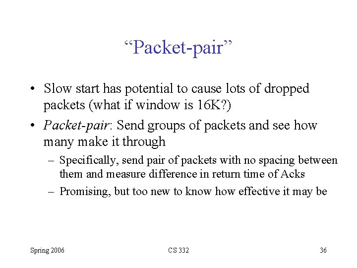 “Packet-pair” • Slow start has potential to cause lots of dropped packets (what if