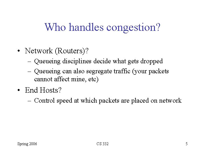 Who handles congestion? • Network (Routers)? – Queueing disciplines decide what gets dropped –