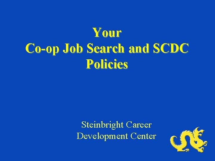 Your Co-op Job Search and SCDC Policies Steinbright Career Development Center 