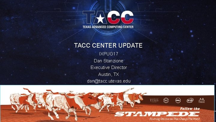 TACC CENTER UPDATE IXPUG 17 Dan Stanzione Executive Director Austin, TX dan@tacc. utexas. edu
