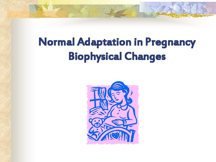 Normal Adaptation in Pregnancy Biophysical Changes 