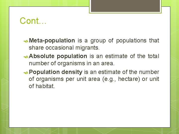 Cont… Meta-population is a group of populations that share occasional migrants. Absolute population is