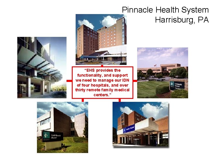 Pinnacle Health System Harrisburg, PA “EHS provides the functionality, and support we need to