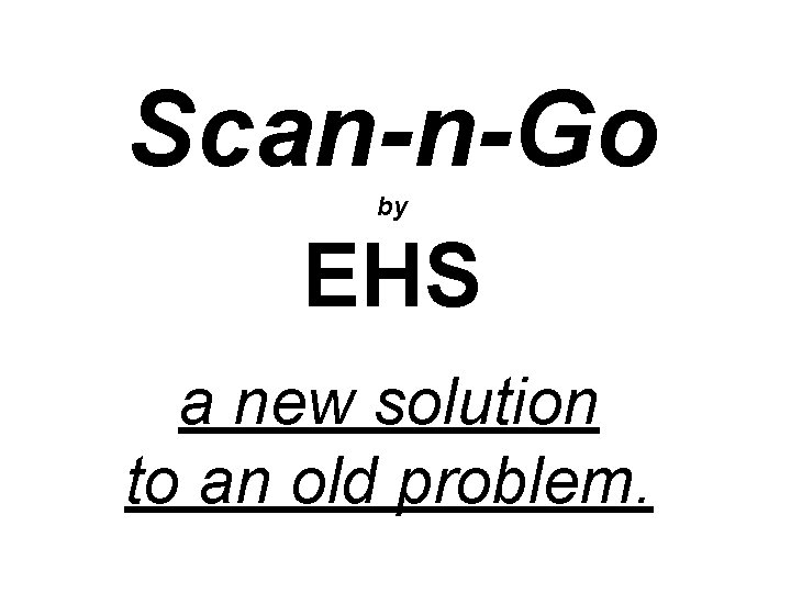 Scan-n-Go by EHS a new solution to an old problem. 