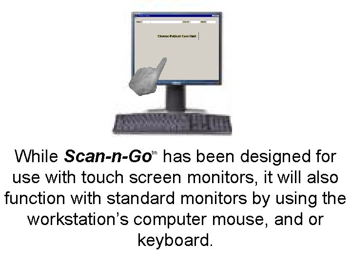While Scan-n-Go has been designed for use with touch screen monitors, it will also