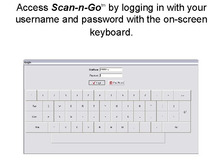 Access Scan-n-Gotm by logging in with your username and password with the on-screen keyboard.