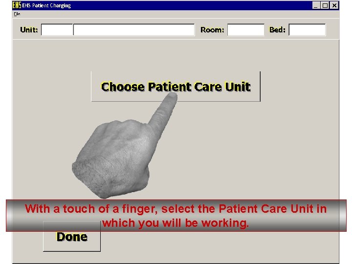 With a touch of a finger, select the Patient Care Unit in which you