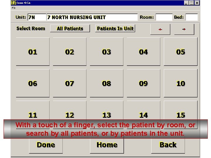 With a touch of a finger, select the patient by room, or search by