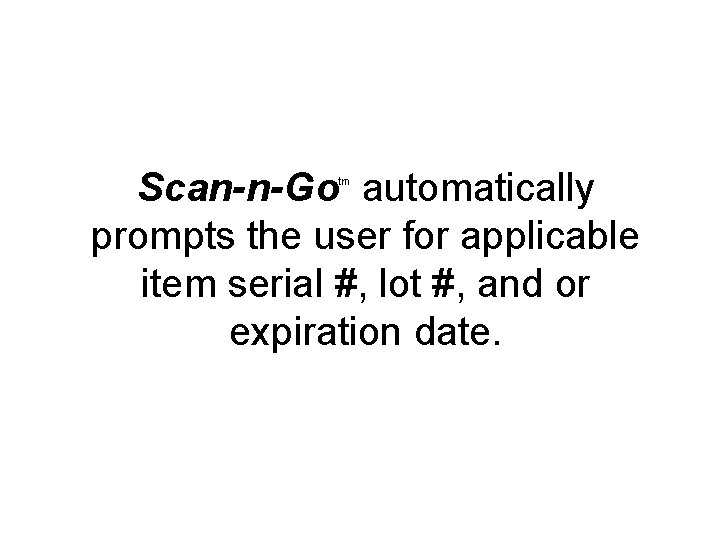 Scan-n-Go automatically prompts the user for applicable item serial #, lot #, and or