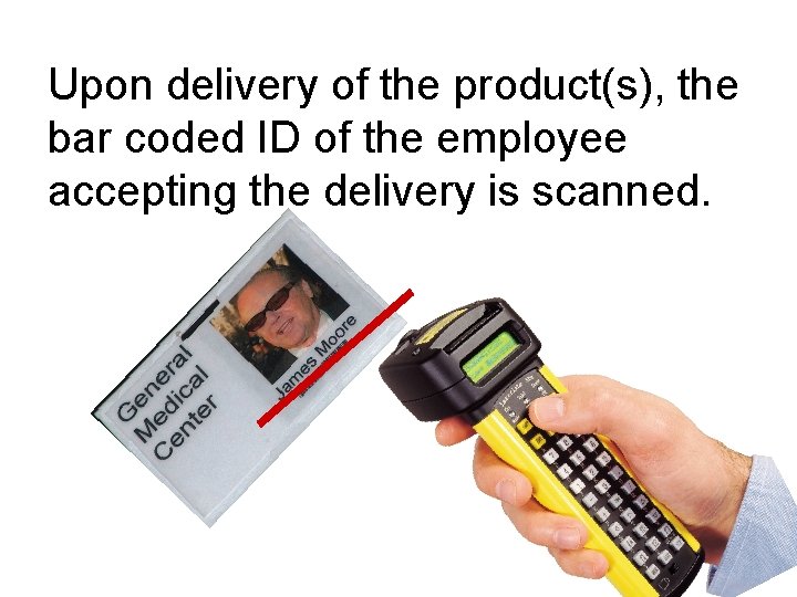 Upon delivery of the product(s), the bar coded ID of the employee accepting the