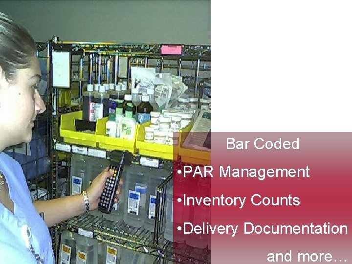 Bar Coded • PAR Management • Inventory Counts • Delivery Documentation and more… 