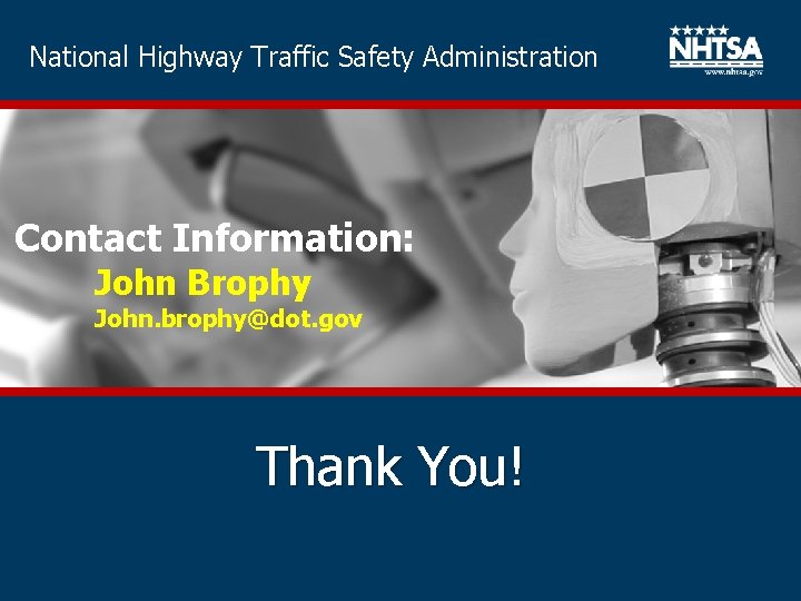 National Highway Traffic Safety Administration Contact Information: John Brophy John. brophy@dot. gov Thank You!