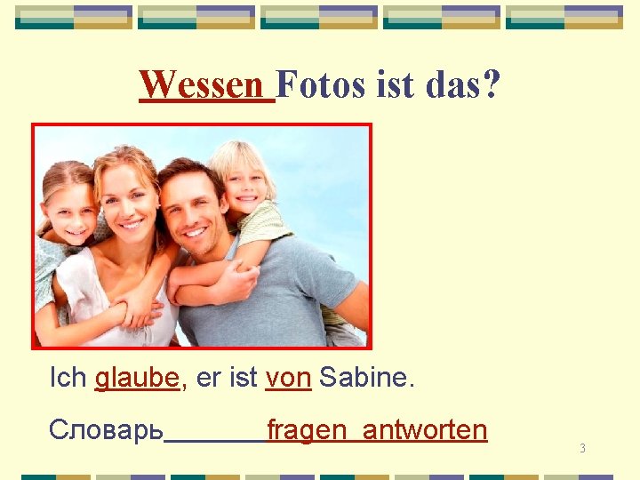 Wessen Fotos ist das? Ich glaube, er ist von Sabine. Словарь fragen antworten 3