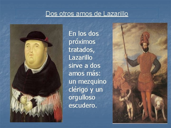 Dos otros amos de Lazarillo En los dos próximos tratados, Lazarillo sirve a dos