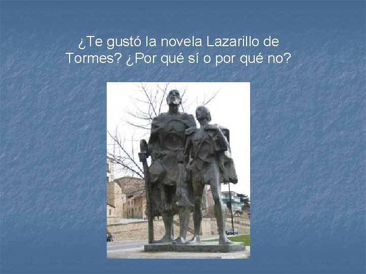 ¿Te gustó la novela Lazarillo de Tormes? ¿Por qué sí o por qué no?