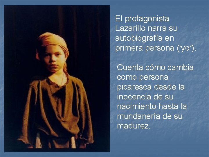 El protagonista Lazarillo narra su autobiografía en primera persona (‘yo’). Cuenta cómo cambia como