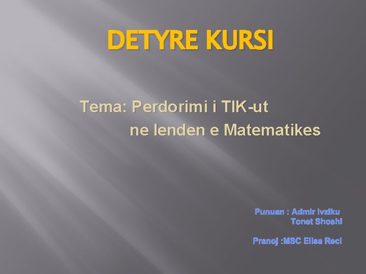 DETYRE KURSI Tema: Perdorimi i TIK-ut ne lenden e Matematikes Punuan : Admir Ivziku