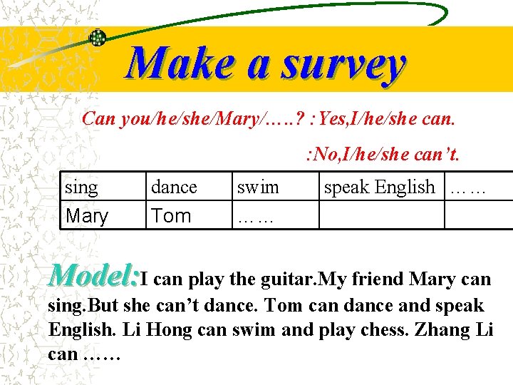 Make a survey Can you/he/she/Mary/…. . ? : Yes, I/he/she can. : No, I/he/she