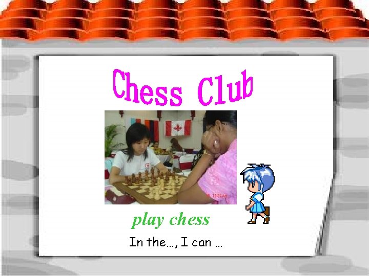 play chess In the…, I can … 