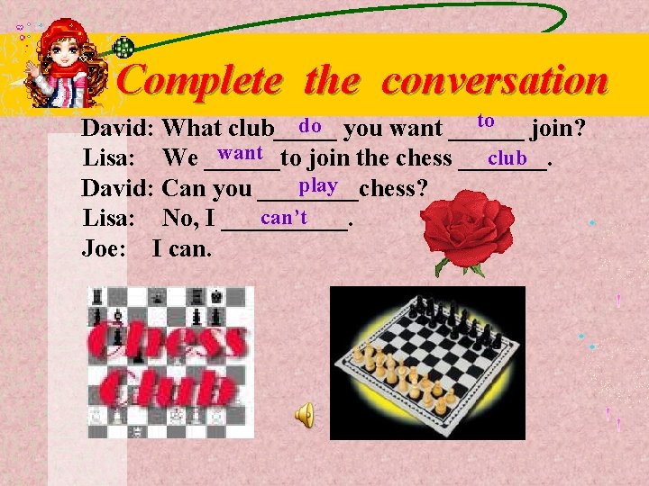 Complete the conversation to do you want ______ David: What club_____ join? want club