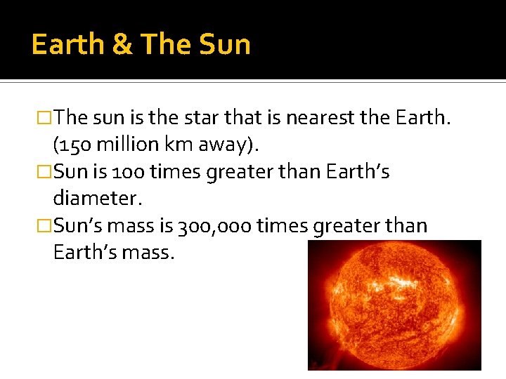 Earth & The Sun �The sun is the star that is nearest the Earth.